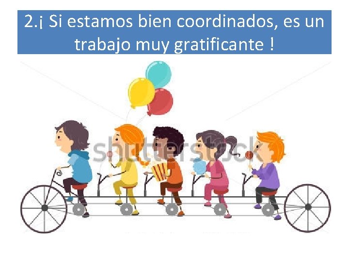 2. ¡ Si estamos bien coordinados, es un trabajo muy gratificante ! 