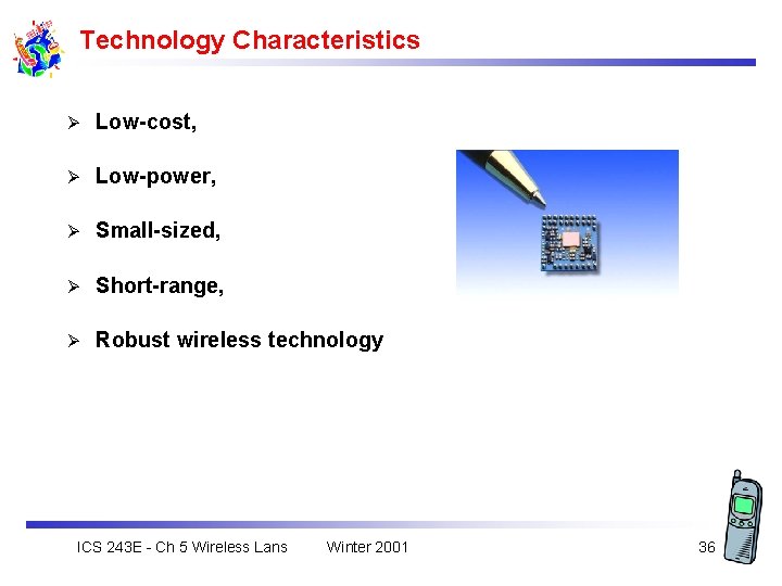 Technology Characteristics Ø Low-cost, Ø Low-power, Ø Small-sized, Ø Short-range, Ø Robust wireless technology