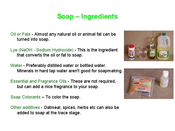 Soap – Ingredients Oil or Fats - Almost any natural oil or animal fat