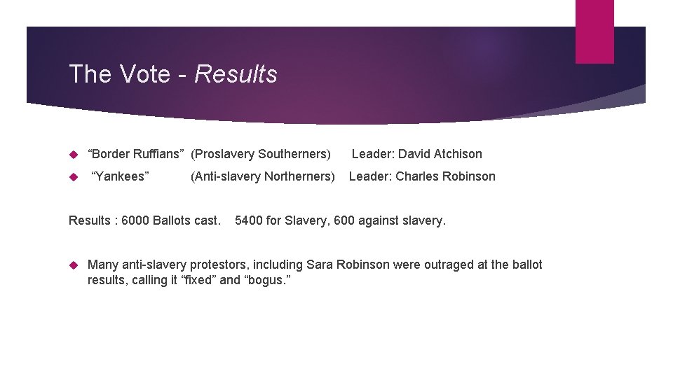 The Vote - Results “Border Ruffians” (Proslavery Southerners) Leader: David Atchison “Yankees” Leader: Charles