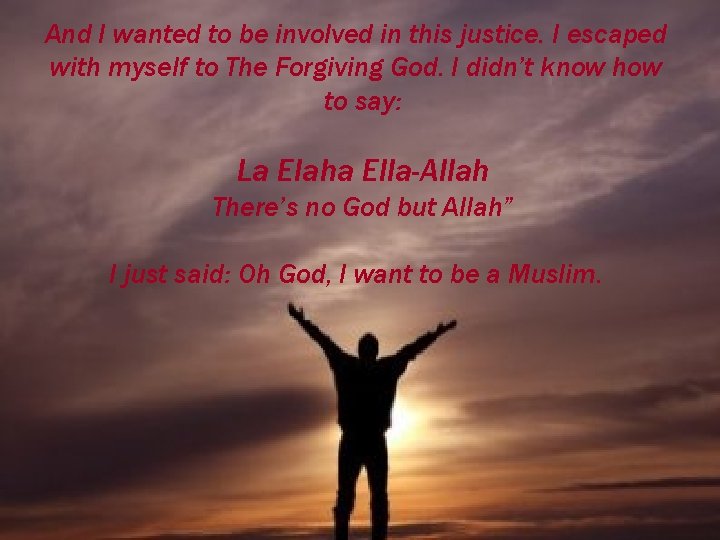 And I wanted to be involved in this justice. I escaped with myself to