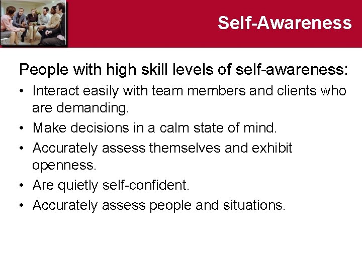 Self-Awareness People with high skill levels of self-awareness: • Interact easily with team members