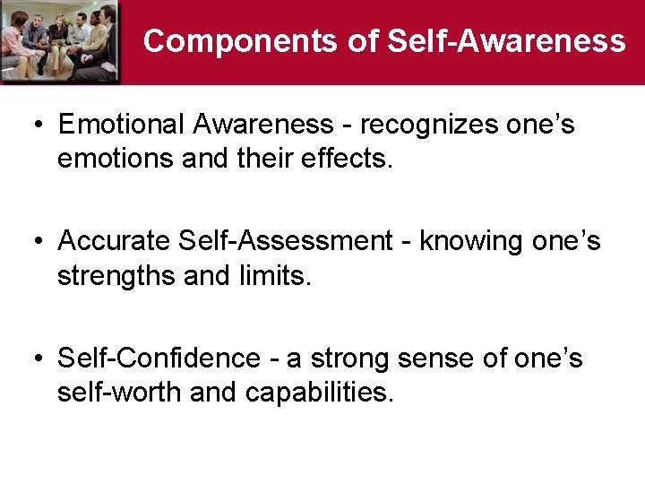 Components of Self-Awareness • Emotional Awareness - recognizes one’s emotions and their effects. •