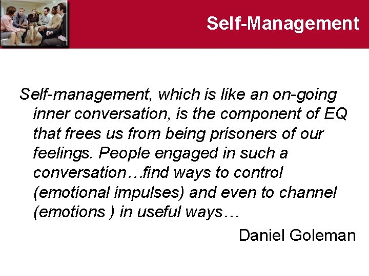 Self-Management Self-management, which is like an on-going inner conversation, is the component of EQ