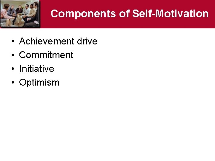 Components of Self-Motivation • • Achievement drive Commitment Initiative Optimism 