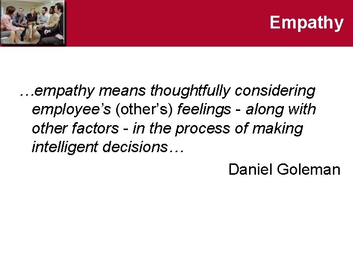 Empathy …empathy means thoughtfully considering employee’s (other’s) feelings - along with other factors -
