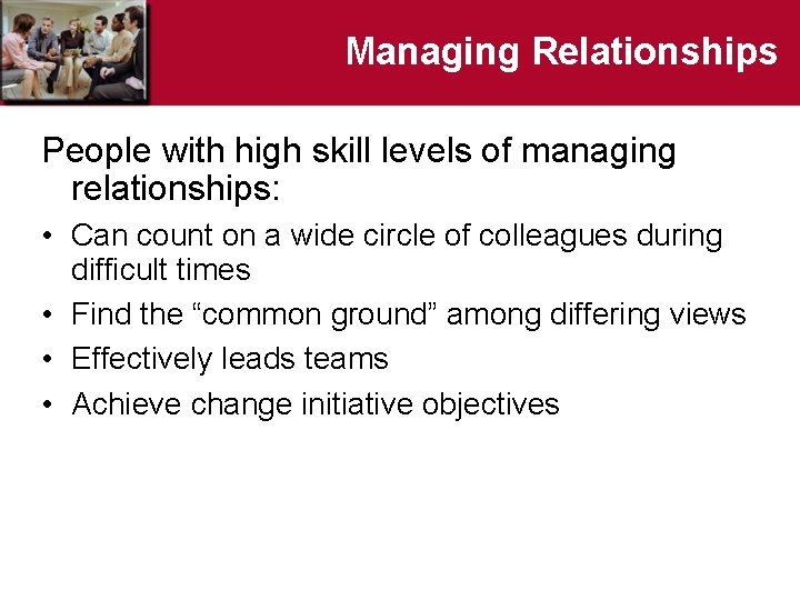 Managing Relationships People with high skill levels of managing relationships: • Can count on