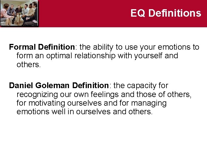 EQ Definitions Formal Definition: the ability to use your emotions to form an optimal