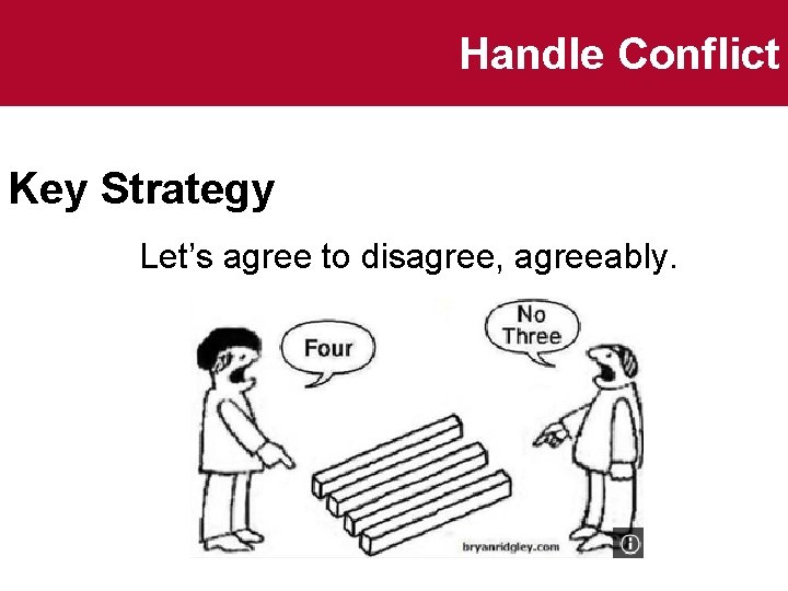 Handle Conflict Key Strategy Let’s agree to disagree, agreeably. 