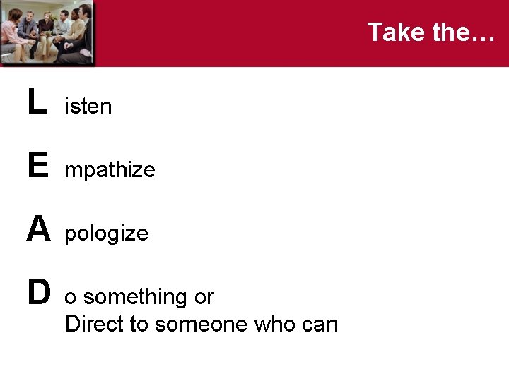 Take the… L isten E mpathize A pologize D o something or Direct to