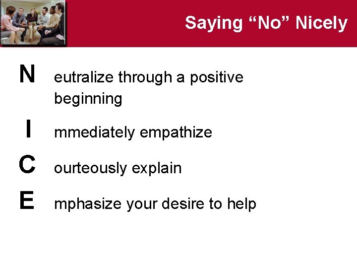 Saying “No” Nicely N I C E eutralize through a positive beginning mmediately empathize