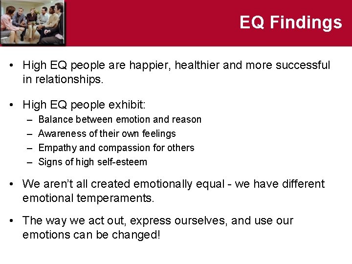 EQ Findings • High EQ people are happier, healthier and more successful in relationships.