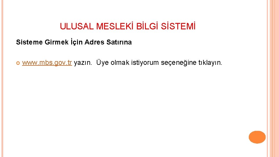 ULUSAL MESLEKİ BİLGİ SİSTEMİ Sisteme Girmek İçin Adres Satırına www. mbs. gov. tr yazın. ULUSAL MESLEKİ BİLGİ SİSTEMİ Sisteme Girmek İçin Adres Satırına www. mbs. gov. tr yazın.