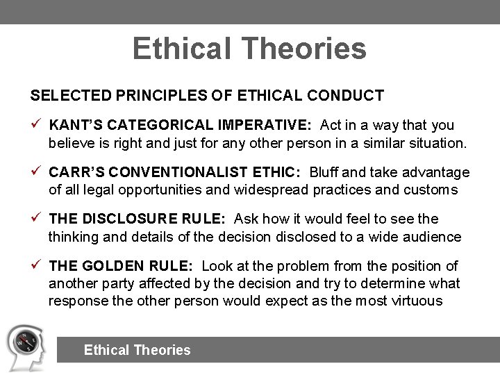 Ethical Theories SELECTED PRINCIPLES OF ETHICAL CONDUCT ü KANT’S CATEGORICAL IMPERATIVE: Act in a