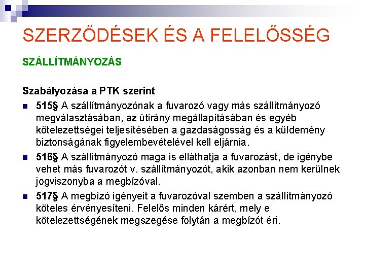 SZERZŐDÉSEK ÉS A FELELŐSSÉG SZÁLLÍTMÁNYOZÁS Szabályozása a PTK szerint n 515§ A szállítmányozónak a SZERZŐDÉSEK ÉS A FELELŐSSÉG SZÁLLÍTMÁNYOZÁS Szabályozása a PTK szerint n 515§ A szállítmányozónak a