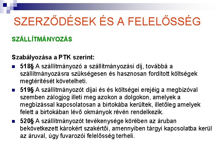 SZERZŐDÉSEK ÉS A FELELŐSSÉG SZÁLLÍTMÁNYOZÁS Szabályozása a PTK szerint: n 518§ A szállítmányozó a SZERZŐDÉSEK ÉS A FELELŐSSÉG SZÁLLÍTMÁNYOZÁS Szabályozása a PTK szerint: n 518§ A szállítmányozó a