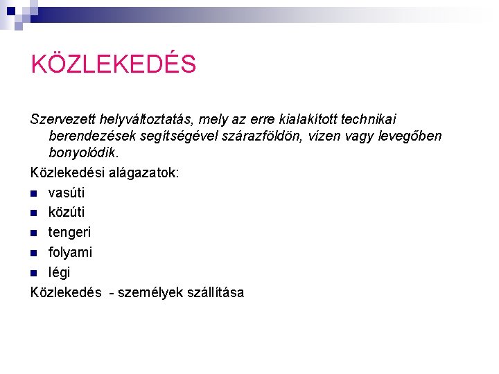 KÖZLEKEDÉS Szervezett helyváltoztatás, mely az erre kialakított technikai berendezések segítségével szárazföldön, vízen vagy levegőben KÖZLEKEDÉS Szervezett helyváltoztatás, mely az erre kialakított technikai berendezések segítségével szárazföldön, vízen vagy levegőben
