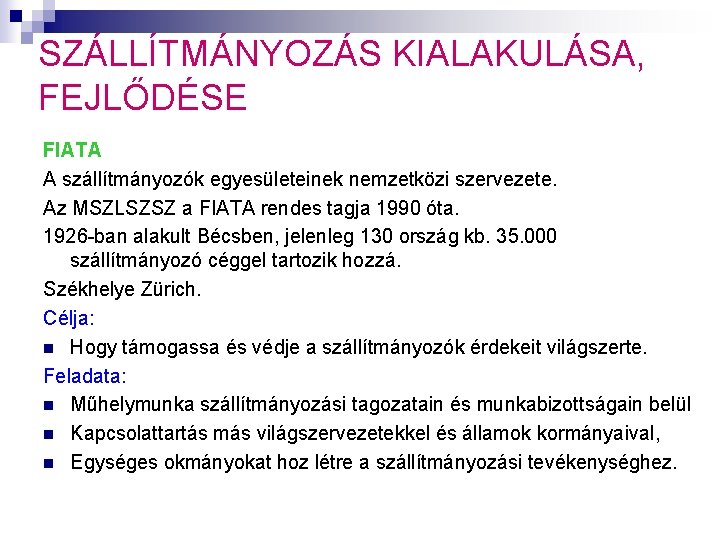 SZÁLLÍTMÁNYOZÁS KIALAKULÁSA, FEJLŐDÉSE FIATA A szállítmányozók egyesületeinek nemzetközi szervezete. Az MSZLSZSZ a FIATA rendes SZÁLLÍTMÁNYOZÁS KIALAKULÁSA, FEJLŐDÉSE FIATA A szállítmányozók egyesületeinek nemzetközi szervezete. Az MSZLSZSZ a FIATA rendes