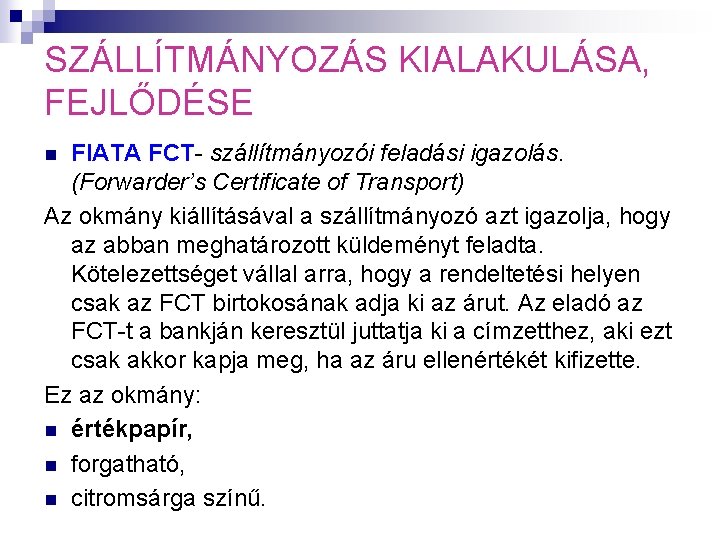 SZÁLLÍTMÁNYOZÁS KIALAKULÁSA, FEJLŐDÉSE FIATA FCT- szállítmányozói feladási igazolás. (Forwarder’s Certificate of Transport) Az okmány SZÁLLÍTMÁNYOZÁS KIALAKULÁSA, FEJLŐDÉSE FIATA FCT- szállítmányozói feladási igazolás. (Forwarder’s Certificate of Transport) Az okmány