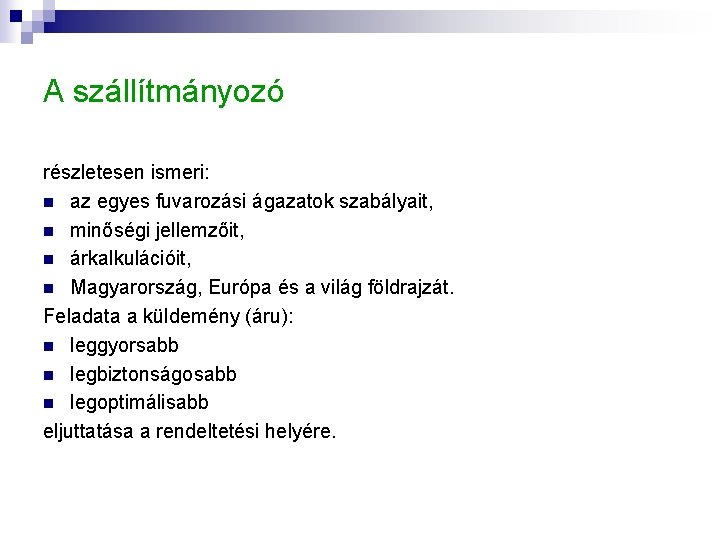 A szállítmányozó részletesen ismeri: n az egyes fuvarozási ágazatok szabályait, n minőségi jellemzőit, n A szállítmányozó részletesen ismeri: n az egyes fuvarozási ágazatok szabályait, n minőségi jellemzőit, n