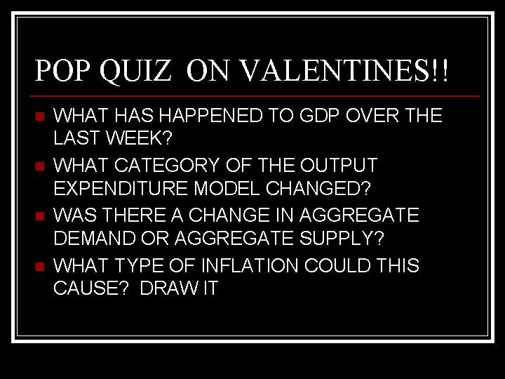 POP QUIZ ON VALENTINES!! n n WHAT HAS HAPPENED TO GDP OVER THE LAST