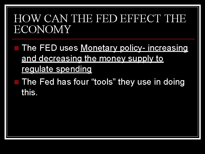 HOW CAN THE FED EFFECT THE ECONOMY The FED uses Monetary policy- increasing and