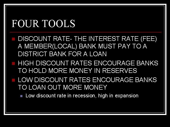 FOUR TOOLS n n n DISCOUNT RATE- THE INTEREST RATE (FEE) A MEMBER(LOCAL) BANK