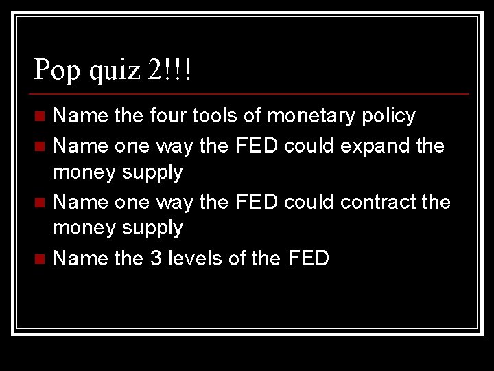 Pop quiz 2!!! Name the four tools of monetary policy n Name one way