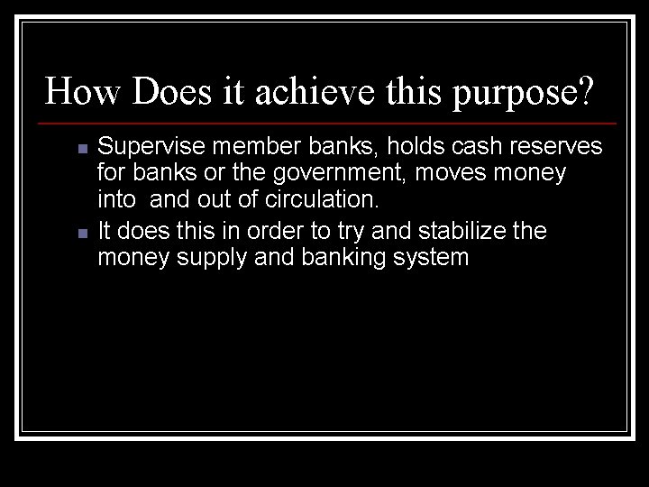 How Does it achieve this purpose? n n Supervise member banks, holds cash reserves