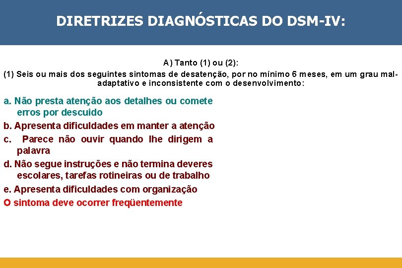 DIRETRIZES DIAGNÓSTICAS DO DSM-IV: A) Tanto (1) ou (2): (1) Seis ou mais dos
