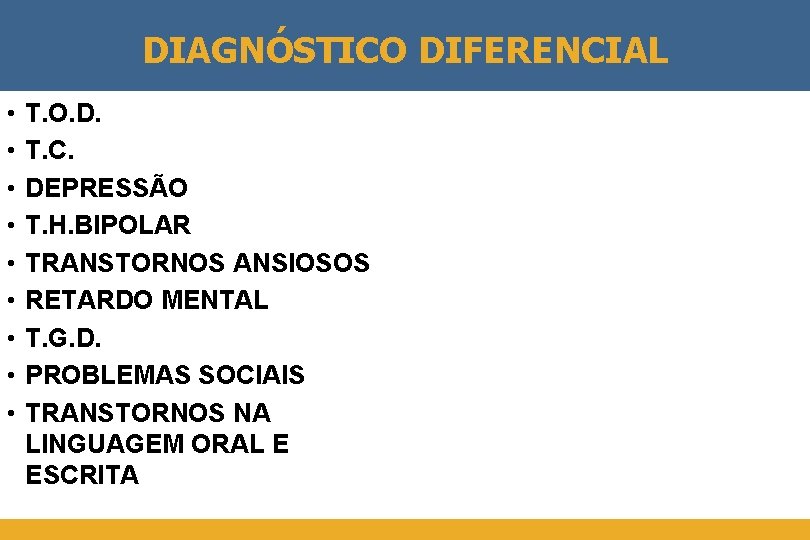 DIAGNÓSTICO DIFERENCIAL • • • T. O. D. T. C. DEPRESSÃO T. H. BIPOLAR