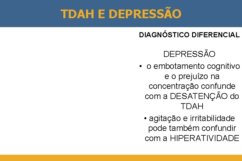 TDAH E DEPRESSÃO DIAGNÓSTICO DIFERENCIAL DEPRESSÃO • o embotamento cognitivo e o prejuízo na