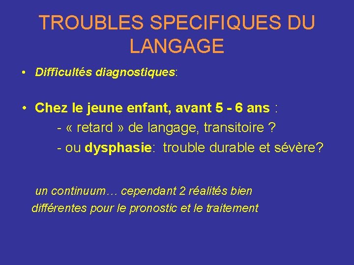 TROUBLES SPECIFIQUES DU LANGAGE • Difficultés diagnostiques: • Chez le jeune enfant, avant 5