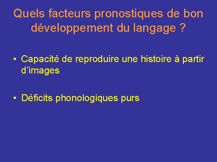Quels facteurs pronostiques de bon développement du langage ? • Capacité de reproduire une