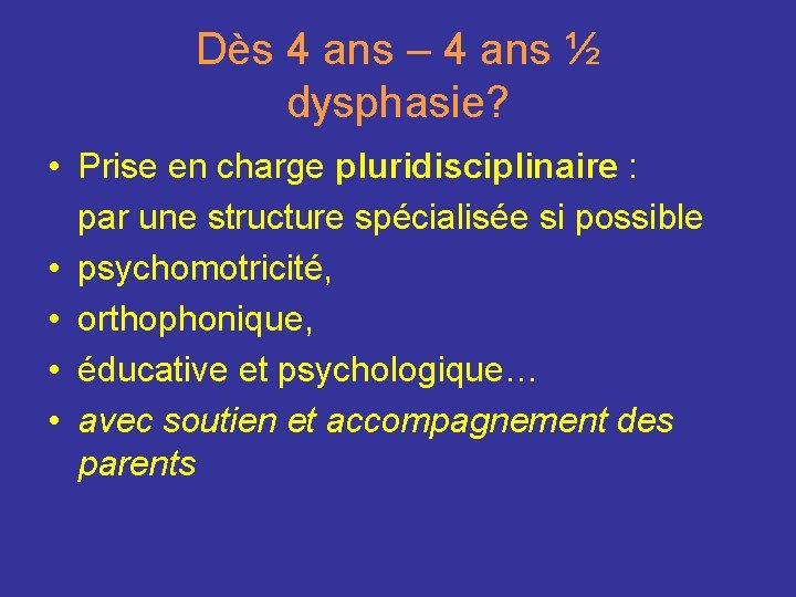 Dès 4 ans – 4 ans ½ dysphasie? • Prise en charge pluridisciplinaire :