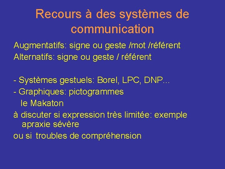 Recours à des systèmes de communication Augmentatifs: signe ou geste /mot /référent Alternatifs: signe