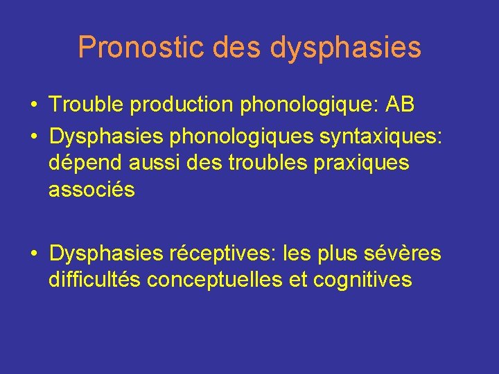 Pronostic des dysphasies • Trouble production phonologique: AB • Dysphasies phonologiques syntaxiques: dépend aussi