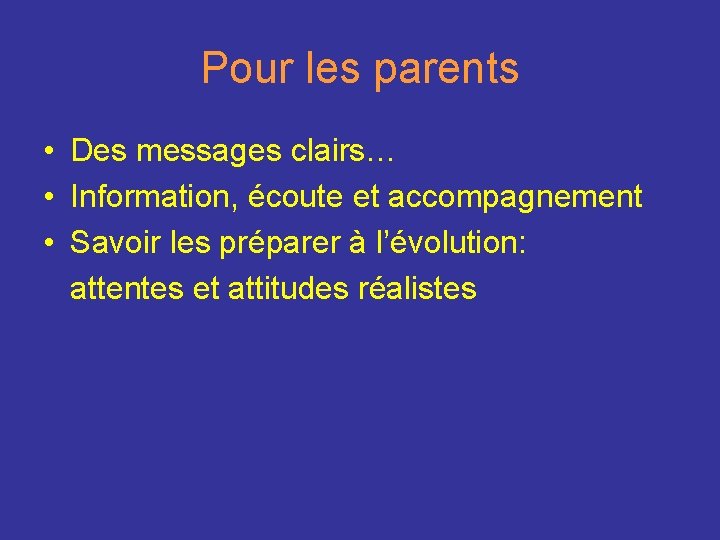 Pour les parents • Des messages clairs… • Information, écoute et accompagnement • Savoir