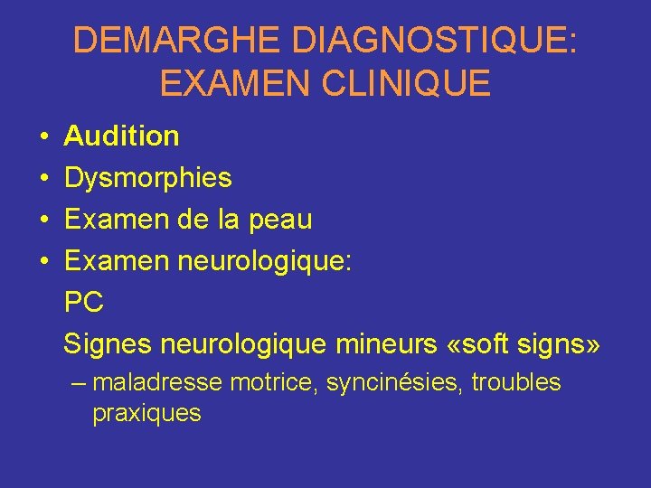 DEMARGHE DIAGNOSTIQUE: EXAMEN CLINIQUE • • Audition Dysmorphies Examen de la peau Examen neurologique: