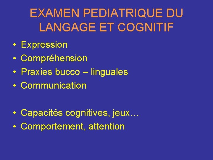 EXAMEN PEDIATRIQUE DU LANGAGE ET COGNITIF • • Expression Compréhension Praxies bucco – linguales