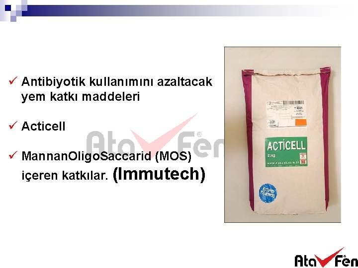 ü Antibiyotik kullanımını azaltacak yem katkı maddeleri ü Acticell ü Mannan. Oligo. Saccarid (MOS)