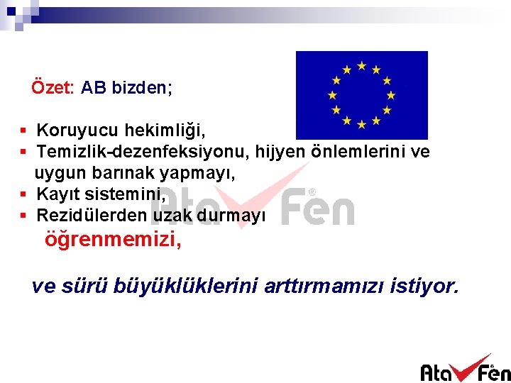 Özet: AB bizden; § Koruyucu hekimliği, § Temizlik-dezenfeksiyonu, hijyen önlemlerini ve uygun barınak yapmayı,