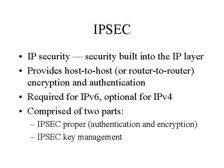 IPSEC • IP security — security built into the IP layer • Provides host-to-host