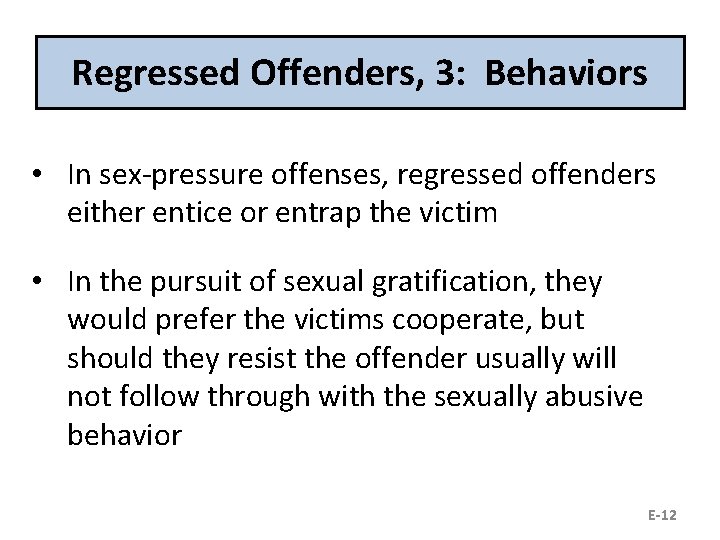 Regressed Offenders, 3: Behaviors • In sex-pressure offenses, regressed offenders either entice or entrap