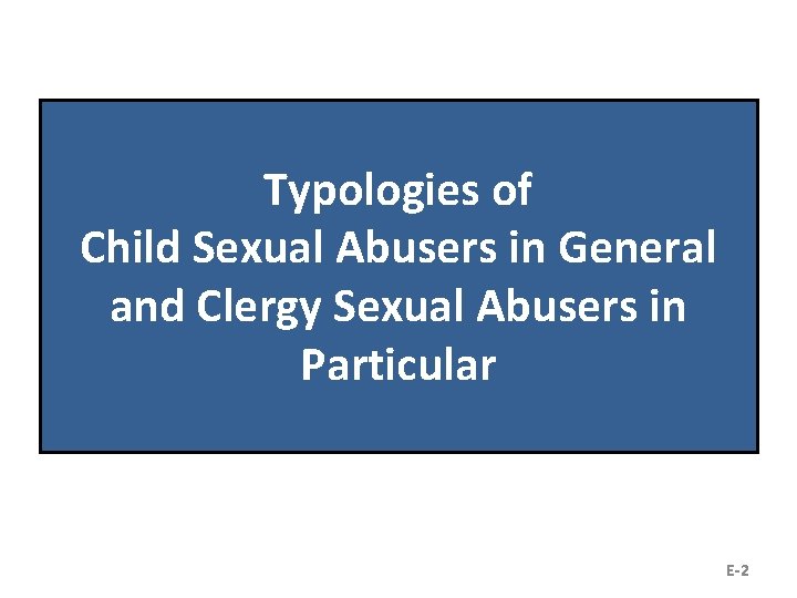 Typologies of Child Sexual Abusers in General and Clergy Sexual Abusers in Particular E-2