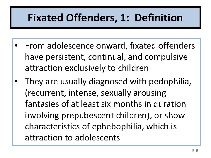 Fixated Offenders, 1: Definition • From adolescence onward, fixated offenders have persistent, continual, and