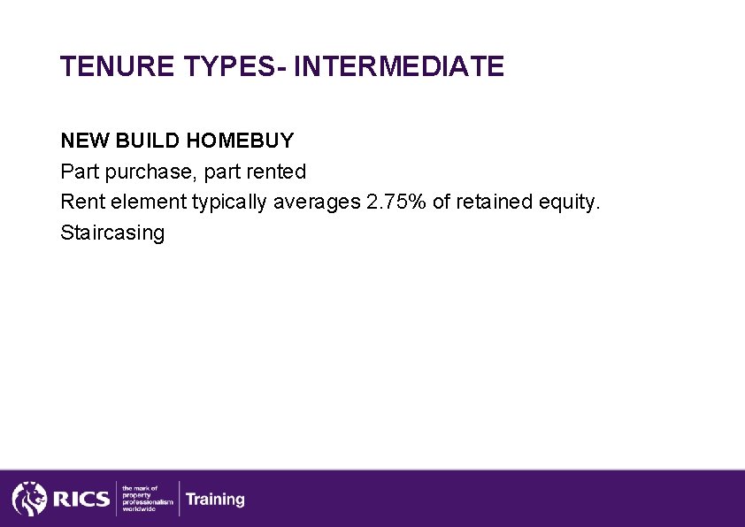 TENURE TYPES- INTERMEDIATE NEW BUILD HOMEBUY Part purchase, part rented Rent element typically averages