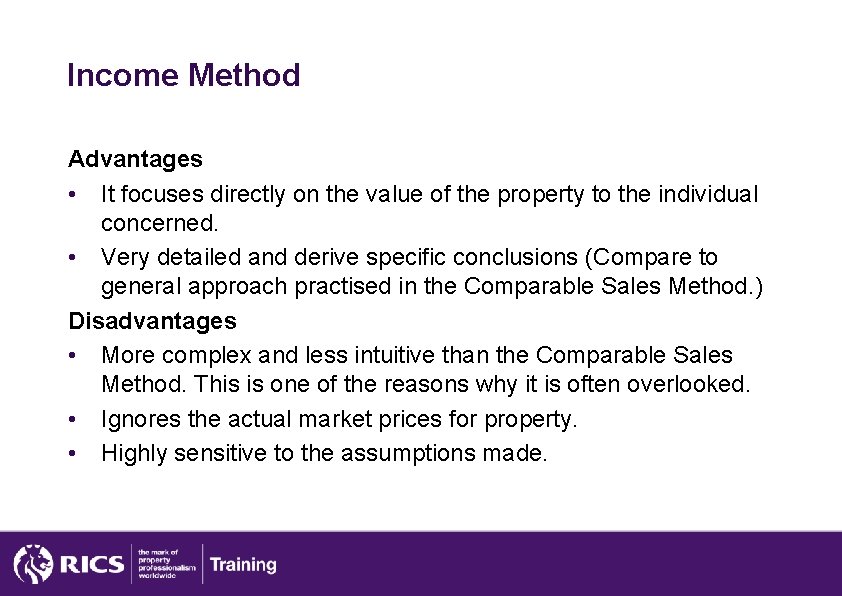 Income Method Advantages • It focuses directly on the value of the property to