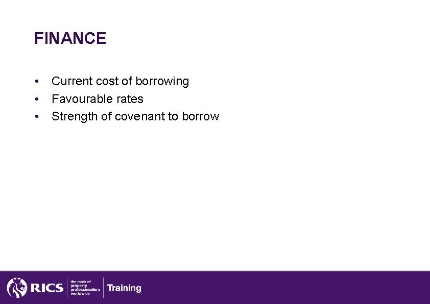 FINANCE • • • Current cost of borrowing Favourable rates Strength of covenant to