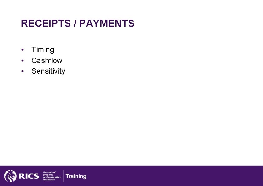 RECEIPTS / PAYMENTS • • • Timing Cashflow Sensitivity 